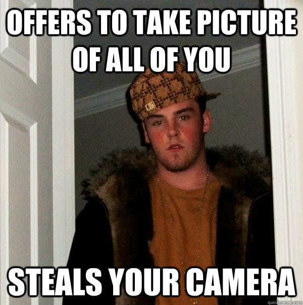 Offers to take picture of all of you steals your camera  Scumbag Steve