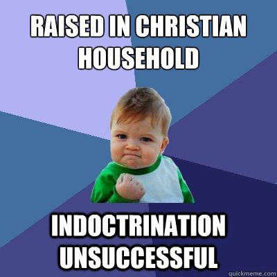 Raised in Christian household indoctrination unsuccessful  Success Kid