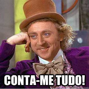  conta-me tudo! -  conta-me tudo!  Condescending Wonka