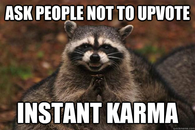 Ask People not to upvote Instant Karma  Evil Plotting Raccoon