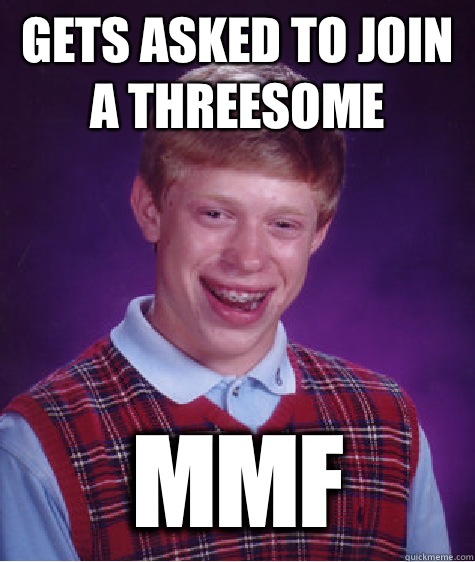 Gets asked to join a threesome MMF  Bad Luck Brian