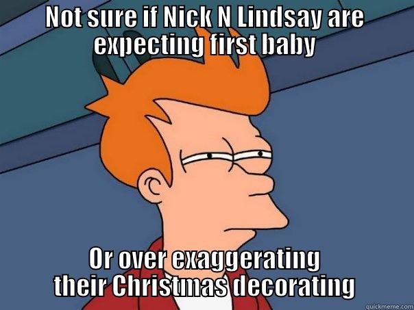 NOT SURE IF NICK N LINDSAY ARE EXPECTING FIRST BABY OR OVER EXAGGERATING THEIR CHRISTMAS DECORATING Futurama Fry