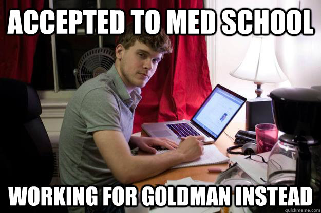 Accepted to med school working for goldman instead  Harvard Douchebag