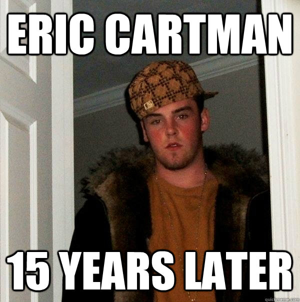 eric cartman 15 years later  Scumbag Steve