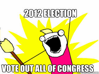 2012 Election Vote out all of Congress  All The Things