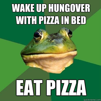 wake up hungover with pizza in bed eat pizza  Foul Bachelor Frog