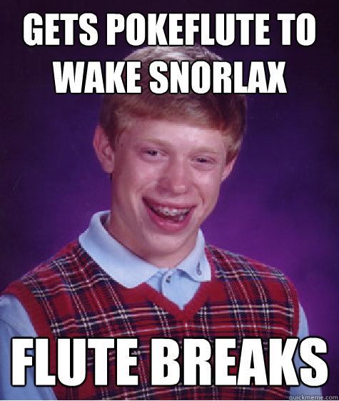 gets pokeflute to wake snorlax flute breaks - gets pokeflute to wake snorlax flute breaks  Bad Luck Brian