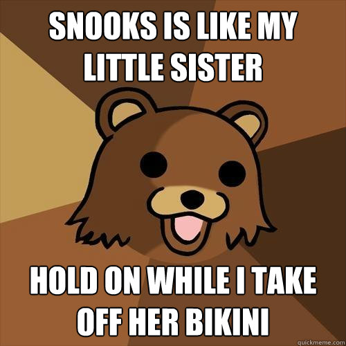 snooks is like my little sister hold on while i take off her bikini - snooks is like my little sister hold on while i take off her bikini  Pedobear