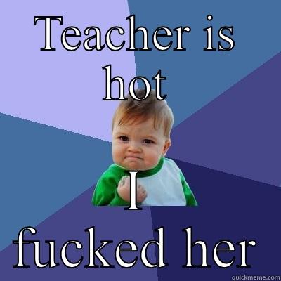 TEACHER IS HOT I FUCKED HER Success Kid