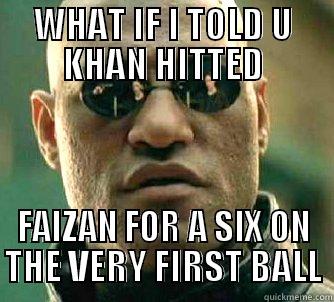 WHAT IF I TOLD U KHAN HITTED FAIZAN FOR A SIX ON THE VERY FIRST BALL Matrix Morpheus