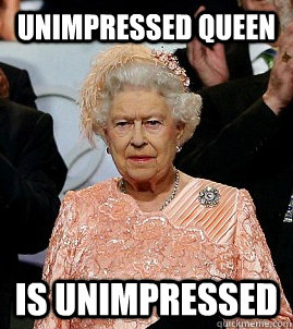 Unimpressed queen is unimpressed - Unimpressed queen is unimpressed  Disdainful Olympic Queen Elizabeth