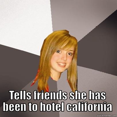  TELLS FRIENDS SHE HAS BEEN TO HOTEL CALIFORNIA Musically Oblivious 8th Grader