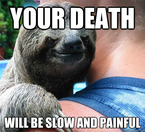 Your death Will be slow and painful
  Suspiciously Evil Sloth