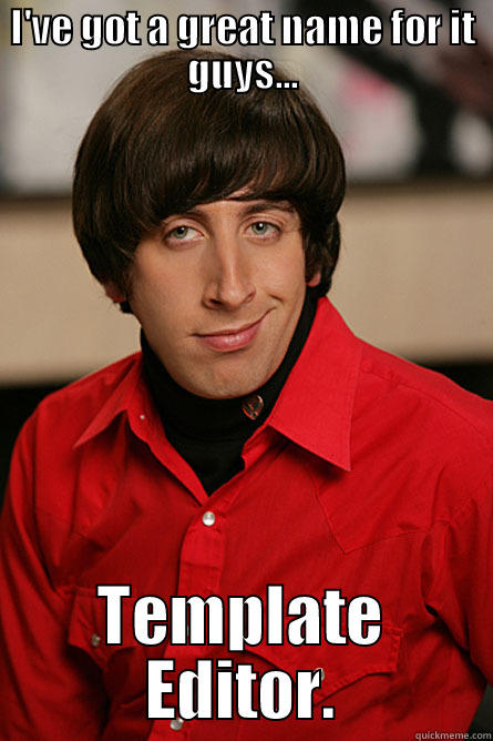 I've an idea - I'VE GOT A GREAT NAME FOR IT GUYS... TEMPLATE EDITOR. Pickup Line Scientist