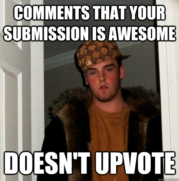 comments that your submission is awesome doesn't upvote  Scumbag Steve