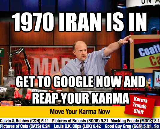 1970 Iran is in Get to google now and reap your Karma - 1970 Iran is in Get to google now and reap your Karma  Mad Karma with Jim Cramer