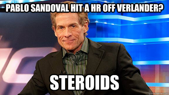 Pablo Sandoval hit a HR off verlander? steroids  Scumbag Skip Bayless