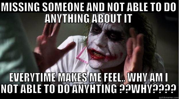 MISSING SOMEONE AND NOT ABLE TO DO ANYTHING ABOUT IT EVERYTIME MAKES ME FEEL.. WHY AM I NOT ABLE TO DO ANYHTING ??WHY???? Joker Mind Loss