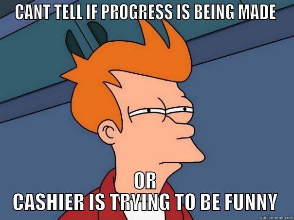 CANT TELL IF PROGRESS IS BEING MADE OR CASHIER IS TRYING TO BE FUNNY Futurama Fry