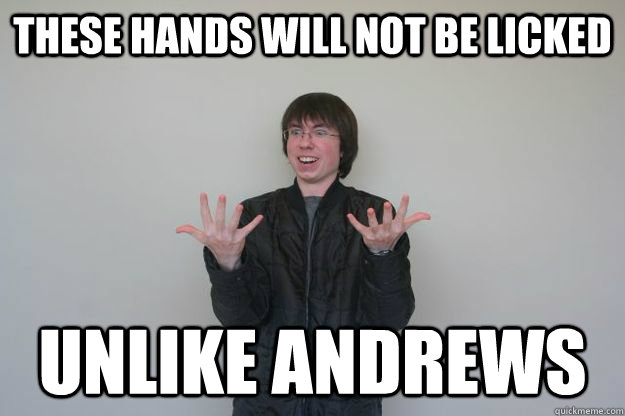 these hands will not be licked unlike andrews - these hands will not be licked unlike andrews  Hands Guy