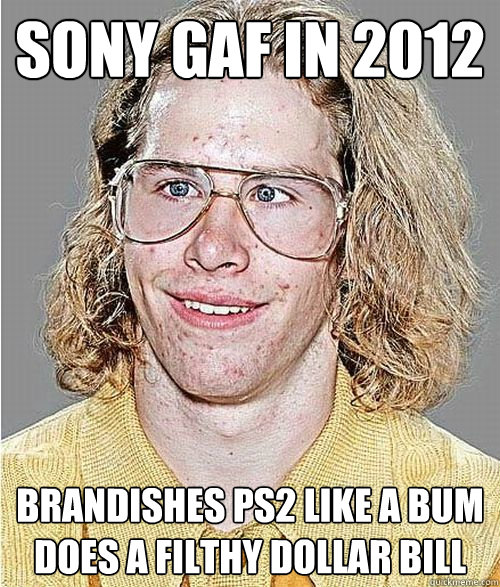 sony gaf in 2012 brandishes ps2 like a bum does a filthy dollar bill  NeoGAF Asshole