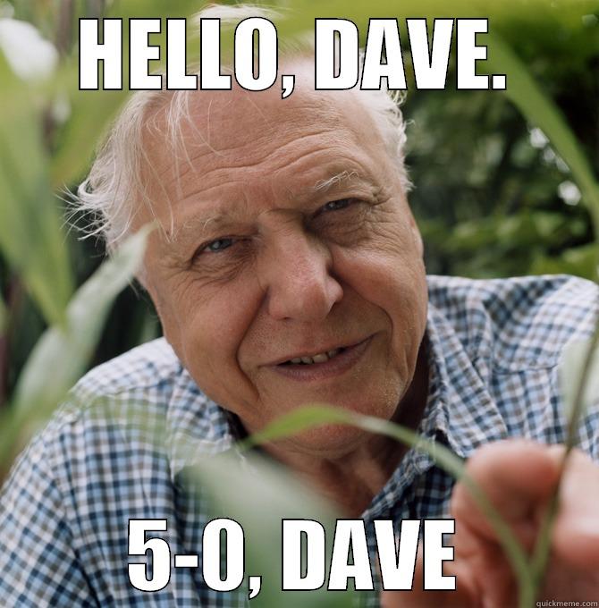 cunty attenborough - HELLO, DAVE. 5-0, DAVE Misc