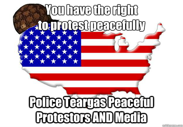 You have the right
to protest peacefully Police Teargas Peaceful Protestors AND Media  Scumbag america