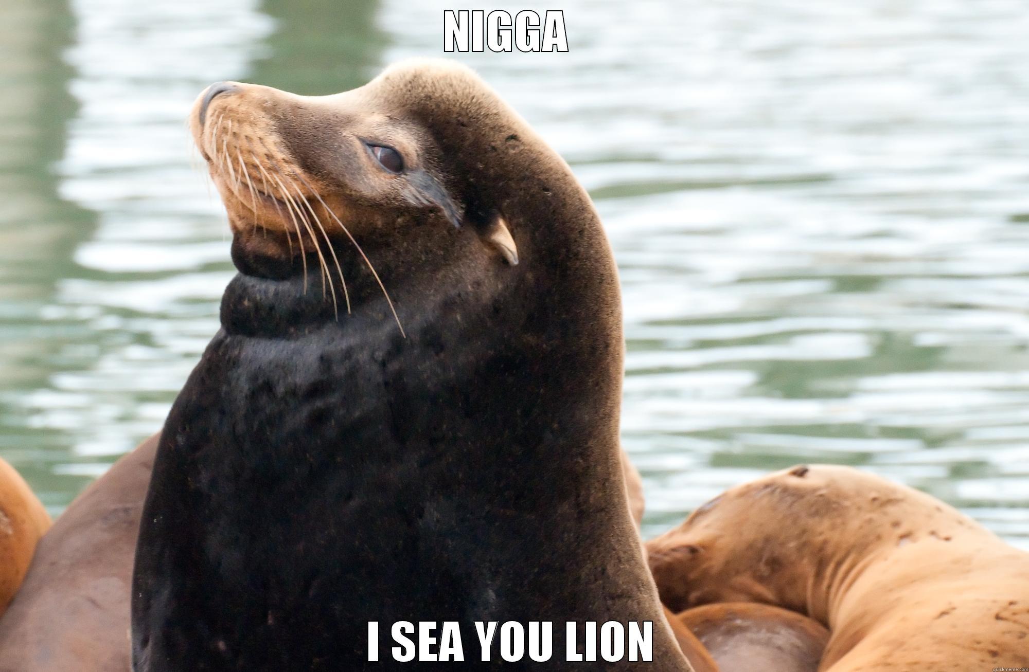 I sea you lion - NIGGA  I SEA YOU LION Misc