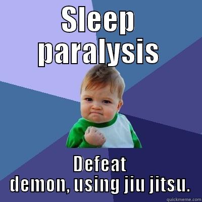 SLEEP PARALYSIS DEFEAT DEMON, USING JIU JITSU. Success Kid