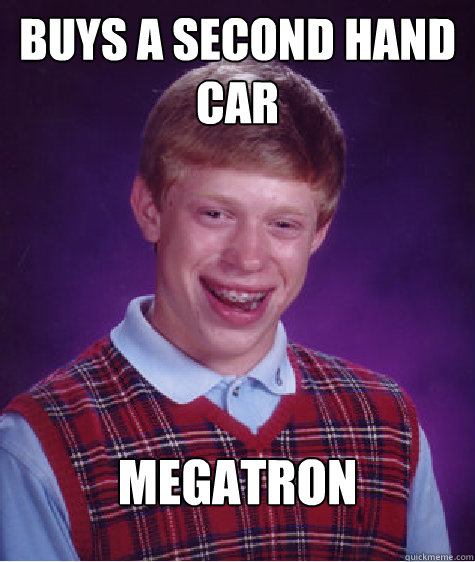 buys a second hand car MEGATRON  Bad Luck Brian