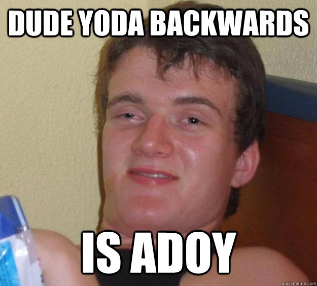 dude yoda backwards  is adoy  10 Guy