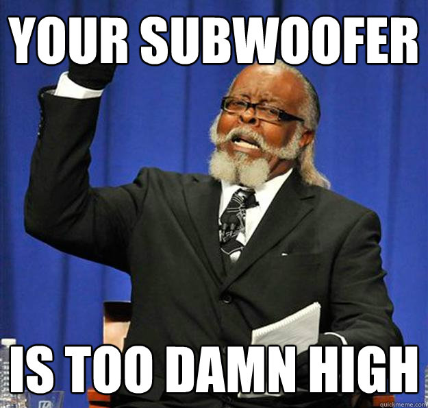 Your subwoofer Is too damn high  Jimmy McMillan