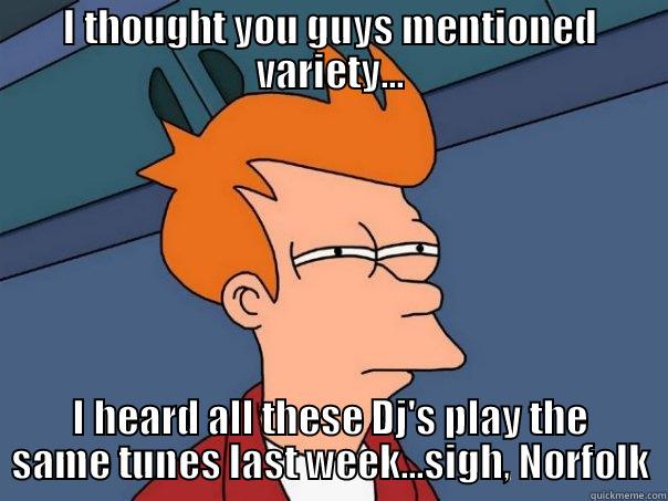 yawn, norfolk - I THOUGHT YOU GUYS MENTIONED VARIETY... I HEARD ALL THESE DJ'S PLAY THE SAME TUNES LAST WEEK...SIGH, NORFOLK Futurama Fry