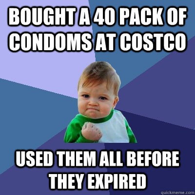 Bought a 40 Pack of Condoms at Costco Used them all before they expired  Success Kid