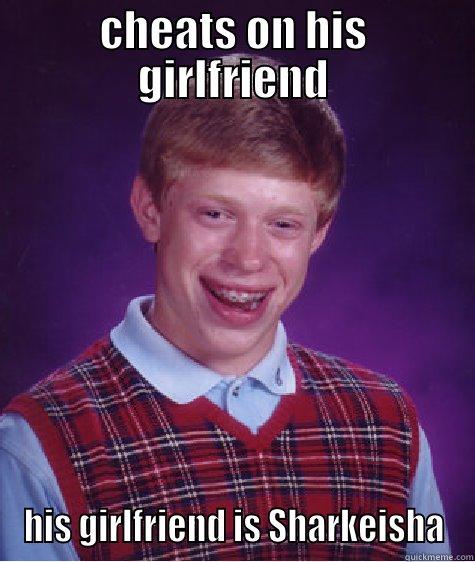 CHEATS ON HIS GIRLFRIEND HIS GIRLFRIEND IS SHARKEISHA Bad Luck Brian