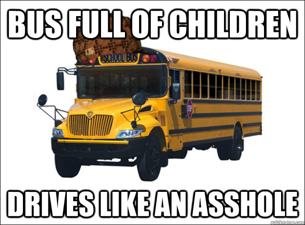 Bus full of children drives like an asshole  