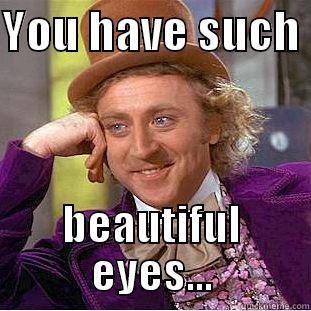 YOU HAVE SUCH  BEAUTIFUL EYES... Condescending Wonka