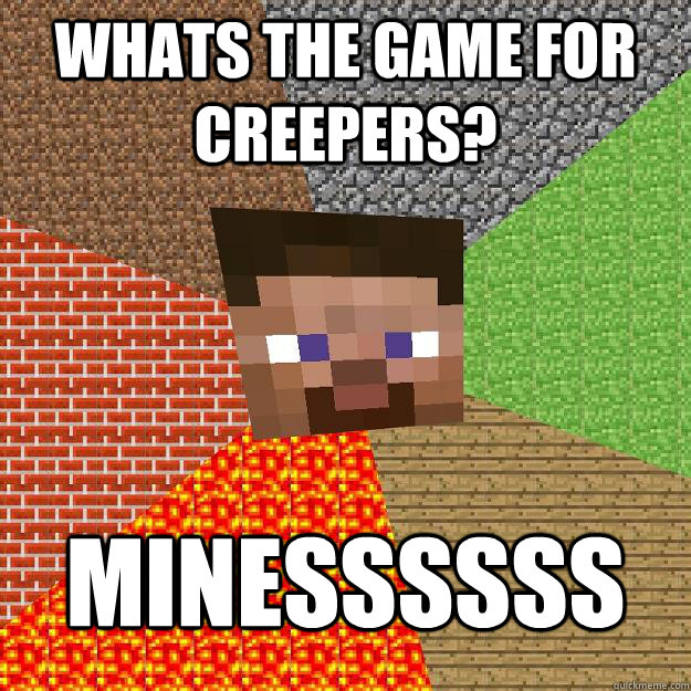 Whats the game for Creepers? MINESSSSSS  Minecraft