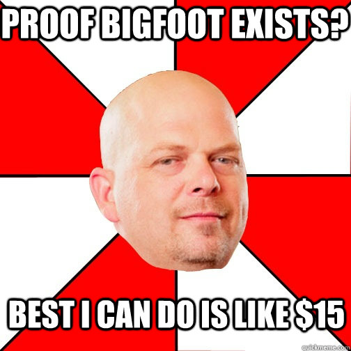 Proof Bigfoot exists? Best I can do is like $15 - Proof Bigfoot exists? Best I can do is like $15  Pawn Star