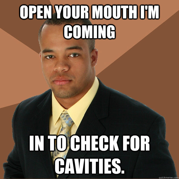 Open your mouth I'm coming in to check for cavities.  Successful Black Man