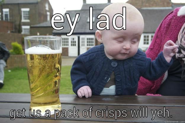 EY LAD GET US A PACK OF CRISPS WILL YEH. drunk baby