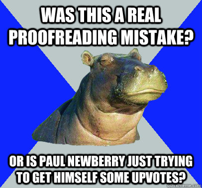 Was this a real proofreading mistake? Or is Paul Newberry just trying to get himself some upvotes?  Skeptical Hippo