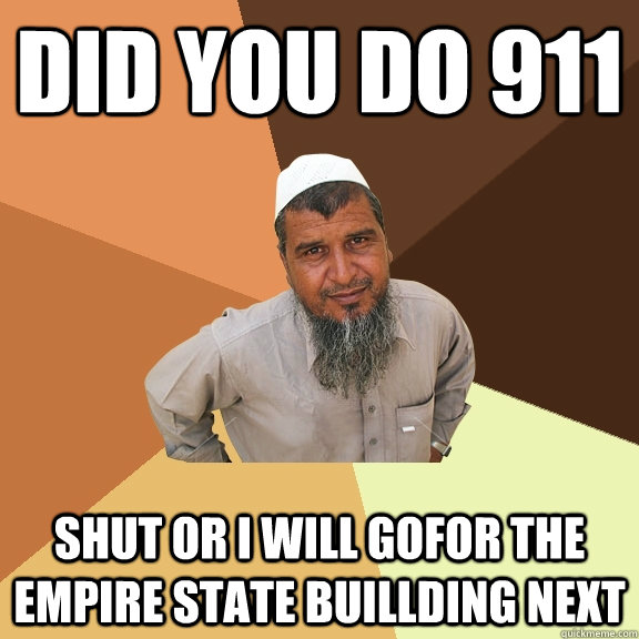 did you do 911 shut or i will gofor the empire state buillding next - did you do 911 shut or i will gofor the empire state buillding next  Ordinary Muslim Man