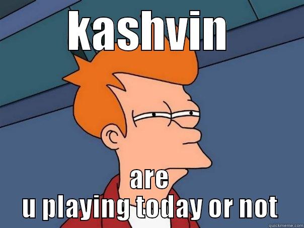 FOOTY JOKES - KASHVIN ARE U PLAYING TODAY OR NOT Futurama Fry