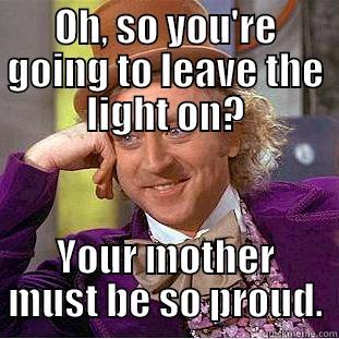 OH, SO YOU'RE GOING TO LEAVE THE LIGHT ON? YOUR MOTHER MUST BE SO PROUD. Creepy Wonka