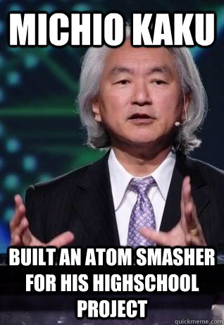 Michio Kaku built an atom smasher for his highschool project - Michio Kaku built an atom smasher for his highschool project  Michio Kako