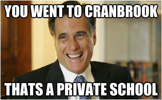 You Went to Cranbrook thats a private school  Mitt Romney