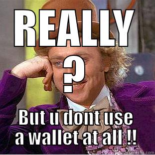 REALLY ? BUT U DONT USE A WALLET AT ALL !! Creepy Wonka