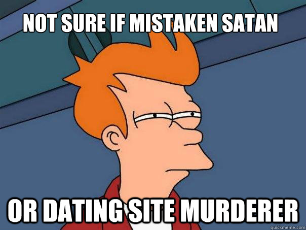 Not sure if mistaken satan Or Dating Site Murderer  Futurama Fry