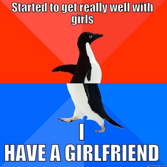 Sums up all of us, guys. - STARTED TO GET REALLY WELL WITH GIRLS I HAVE A GIRLFRIEND Socially Awesome Awkward Penguin